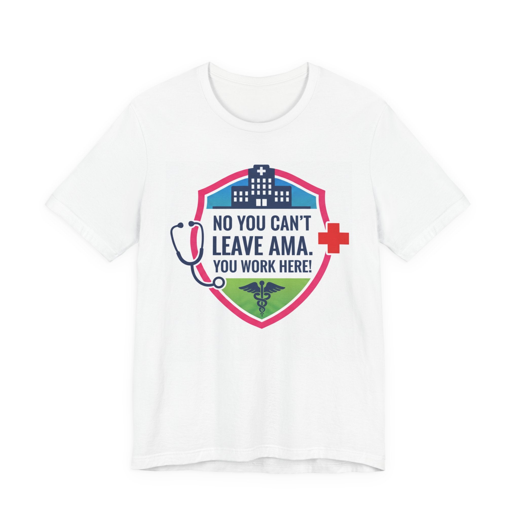 "No You Can't Leave AMA, You Work Here" Medical Shirt Funny Nurse shirt Healthcare