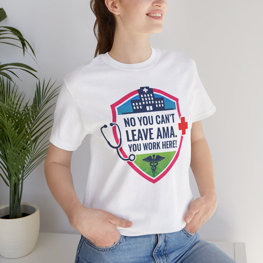 "No You Can't Leave AMA, You Work Here" Medical Shirt Funny Nurse shirt Healthcare