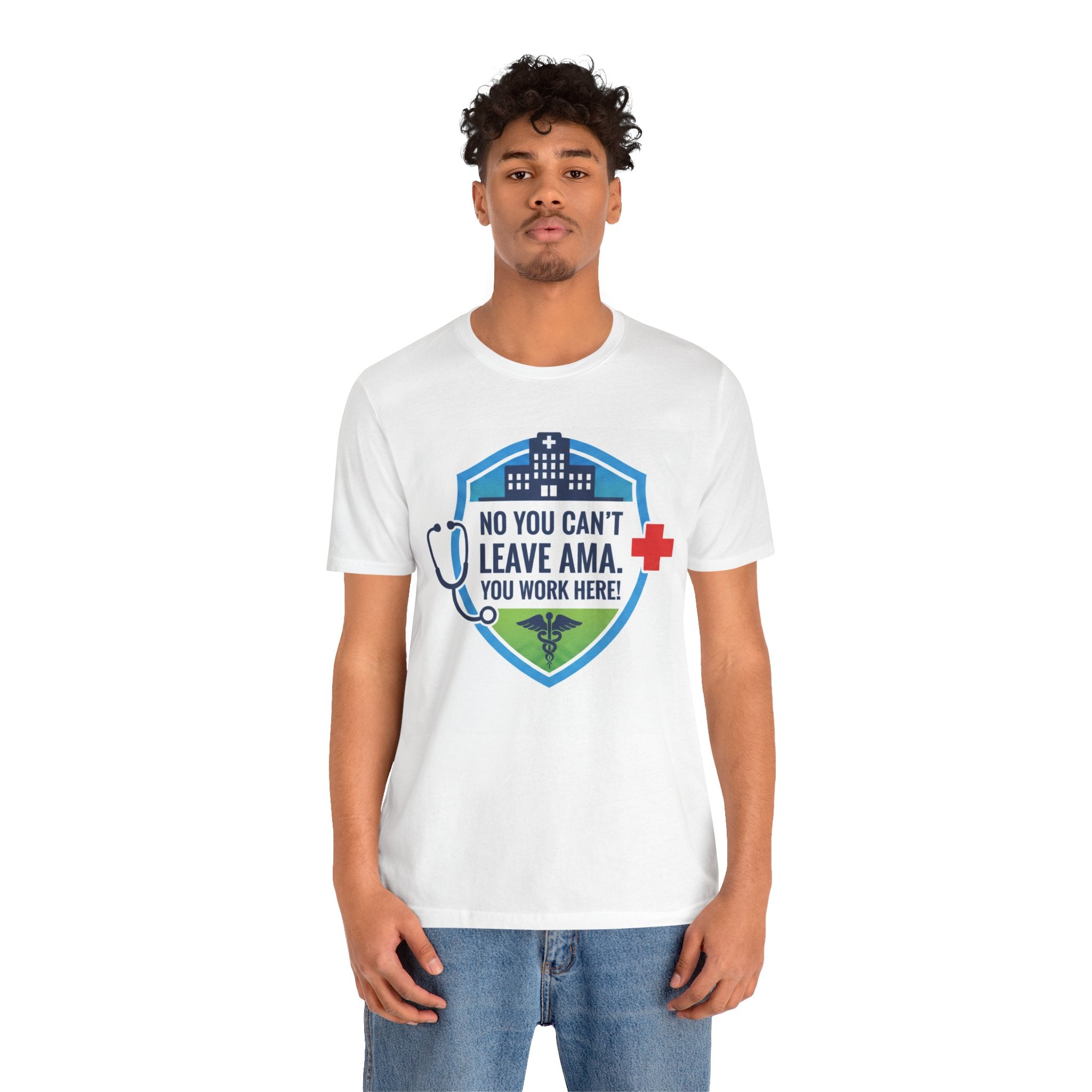 "No You Can't Leave AMA. You Work Here!" Nurse Medical Humor T-Shirt