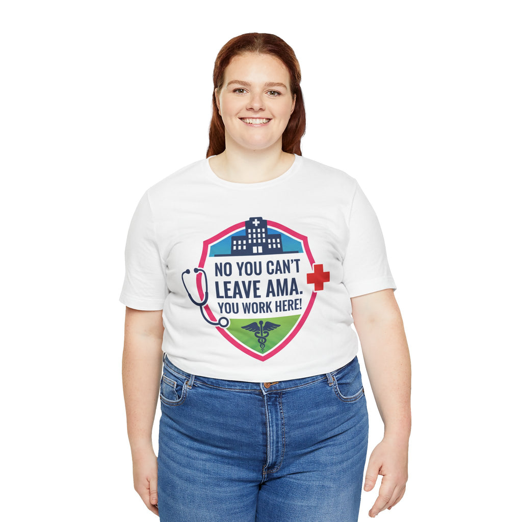 "No You Can't Leave AMA, You Work Here" Medical Shirt Funny Nurse shirt Healthcare