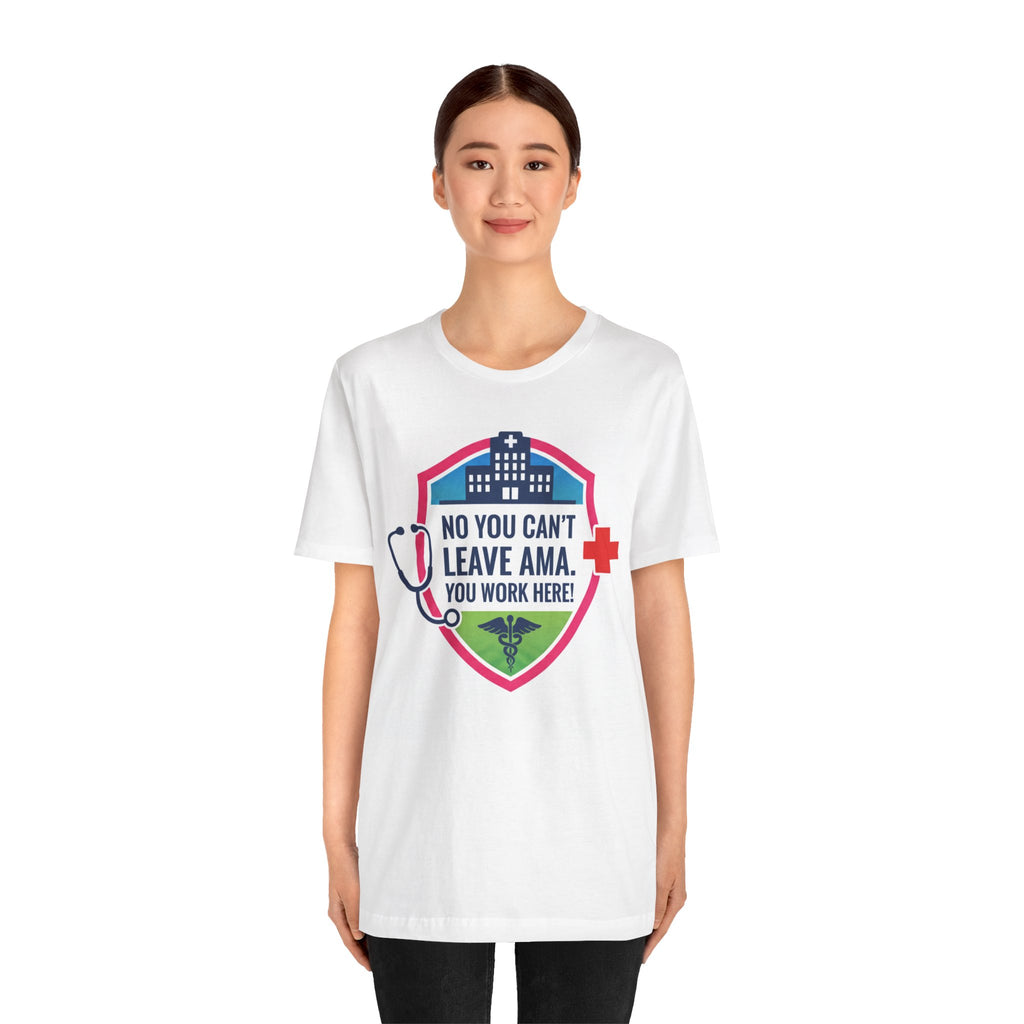 "No You Can't Leave AMA, You Work Here" Medical Shirt Funny Nurse shirt Healthcare