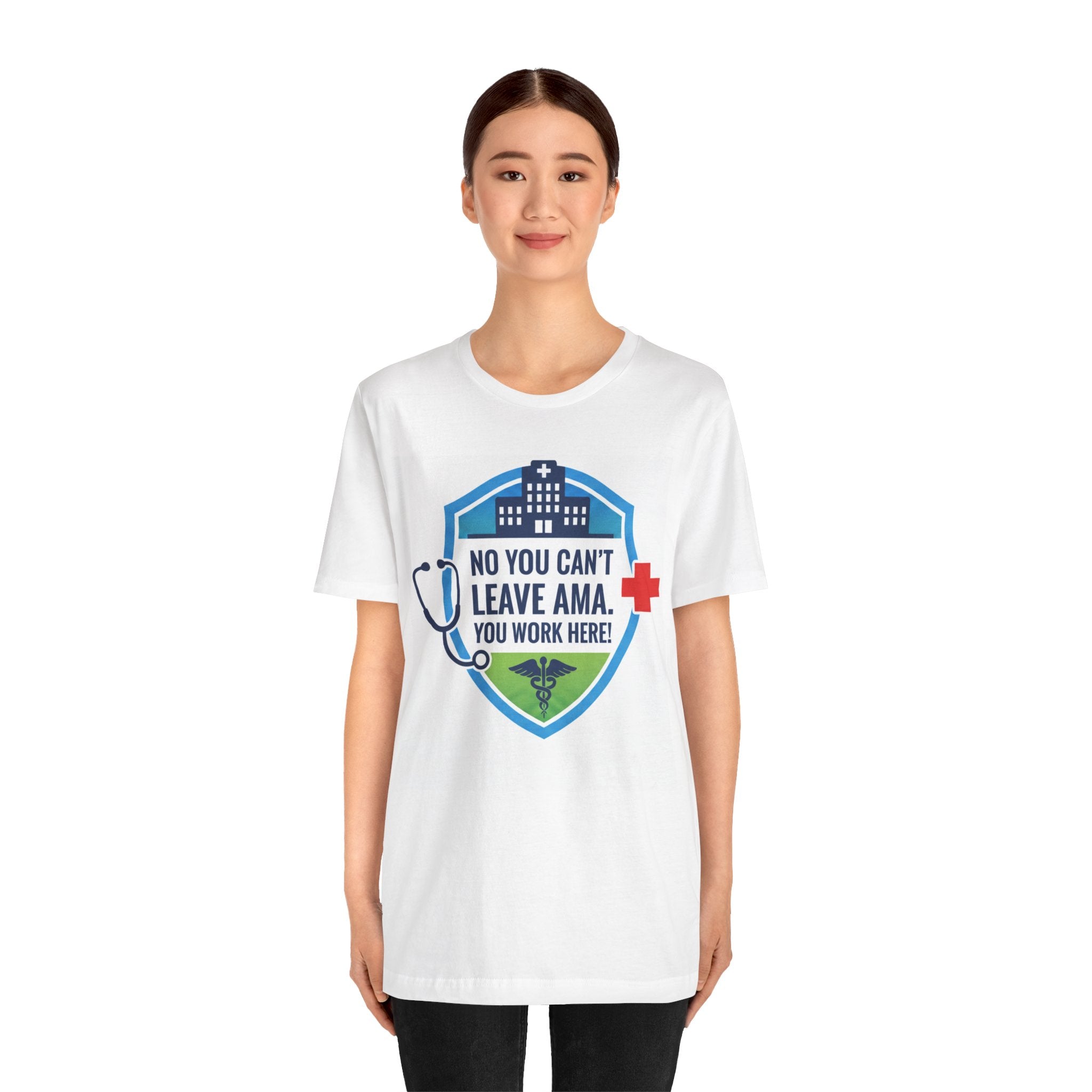 "No You Can't Leave AMA. You Work Here!" Nurse Medical Humor T-Shirt