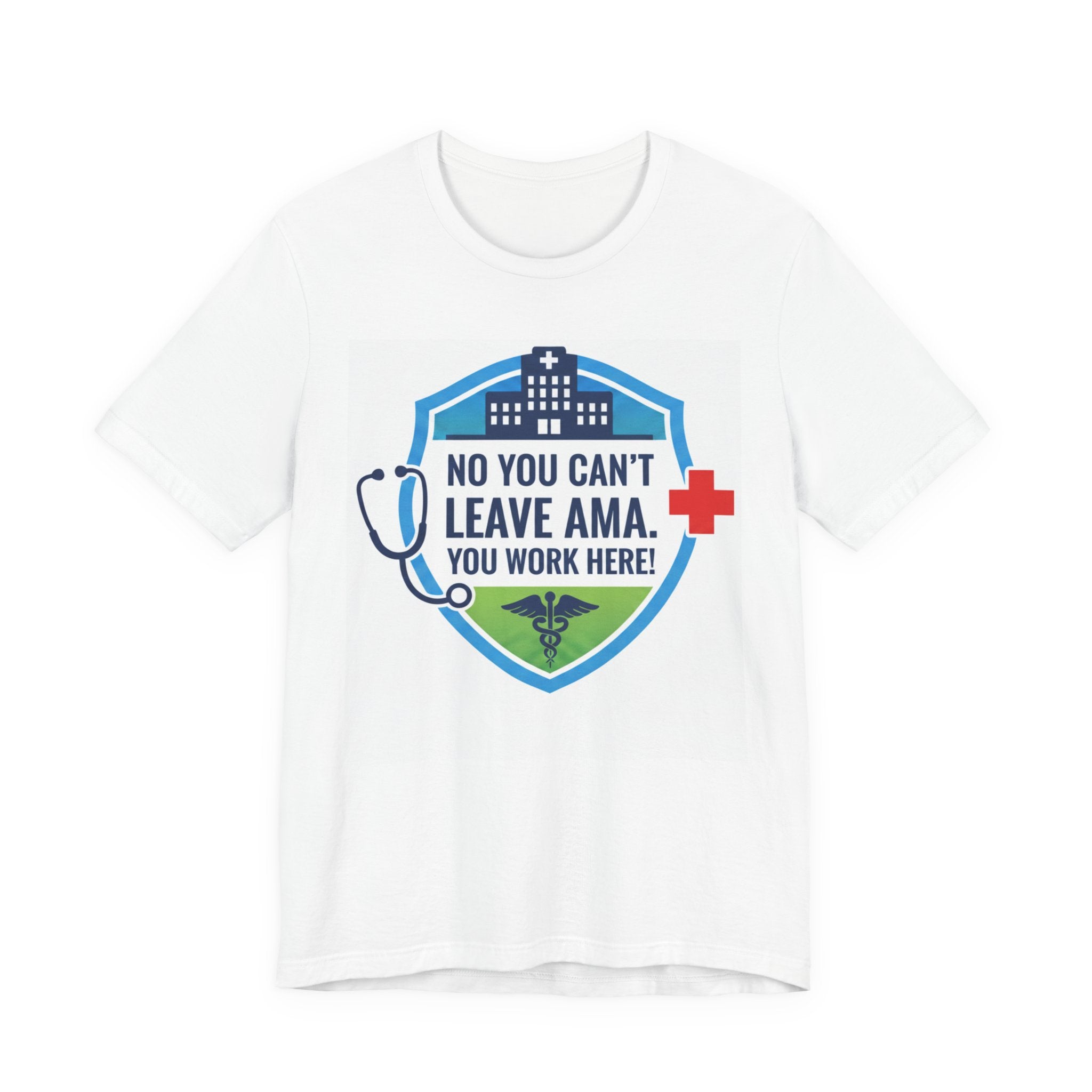"No You Can't Leave AMA. You Work Here!" Nurse Medical Humor T-Shirt